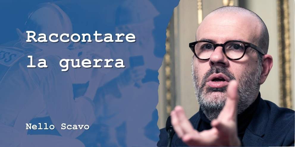 Raccontare la guerra. Incontro con Nello Scavo
