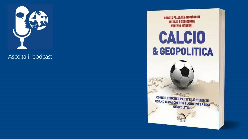 Calcio & geopolitica. Come e perché i paesi e le potenze usano il calcio per i loro interessi geopolitici